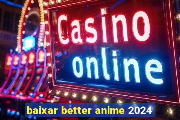 baixar better anime 2024